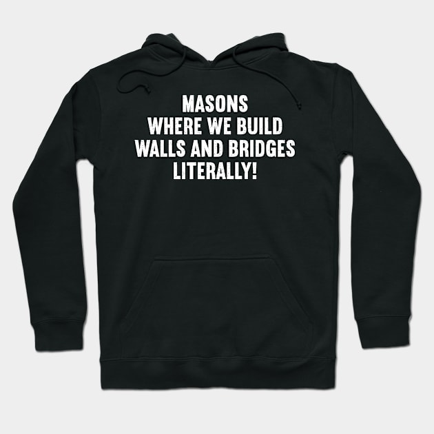 Masons Where We Build Walls and Bridges Literally! Hoodie by trendynoize